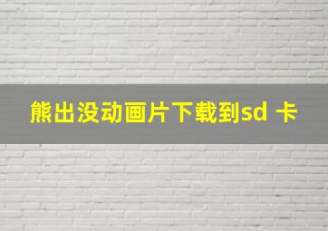 熊出没动画片下载到sd 卡